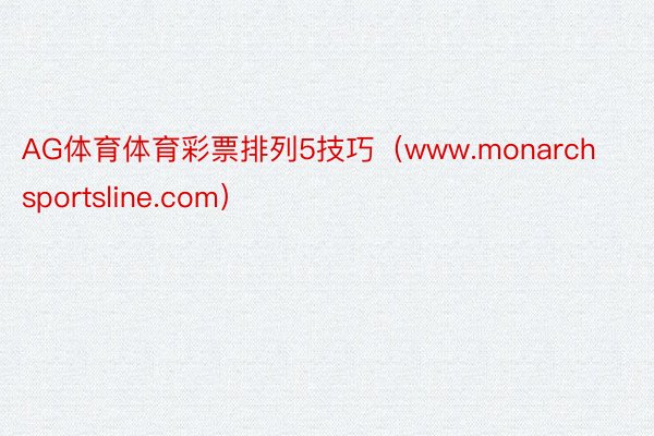 AG体育体育彩票排列5技巧(www.monarchsportsline.com)