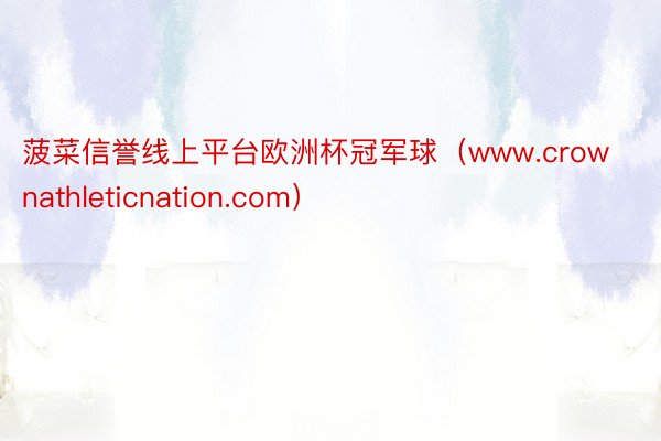 菠菜信誉线上平台欧洲杯冠军球（www.crownathleticnation.com）