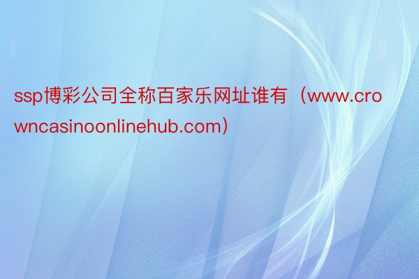 ssp博彩公司全称百家乐网址谁有(www.crowncasinoonlinehub.com)